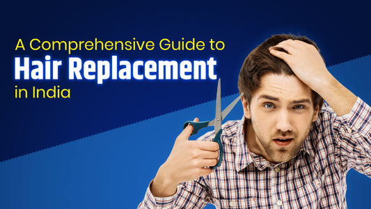 Transforming Lives: A Comprehensive Guide to Hair Replacement in India